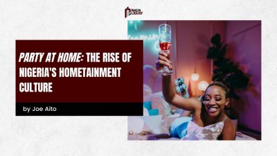 Party at Home: The Rise of Nigeria’s Hometainment Culture