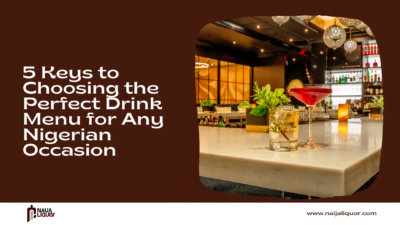 5 Keys to Choosing the Perfect Drink Menu for Any Nigerian Event