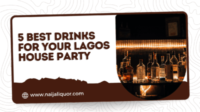 5 Best Drinks for Your Lagos House Party