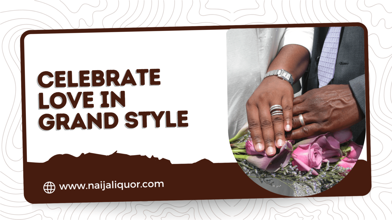 Celebrate Love in Grand Style with Naija Liquor’s Wedding Bundles