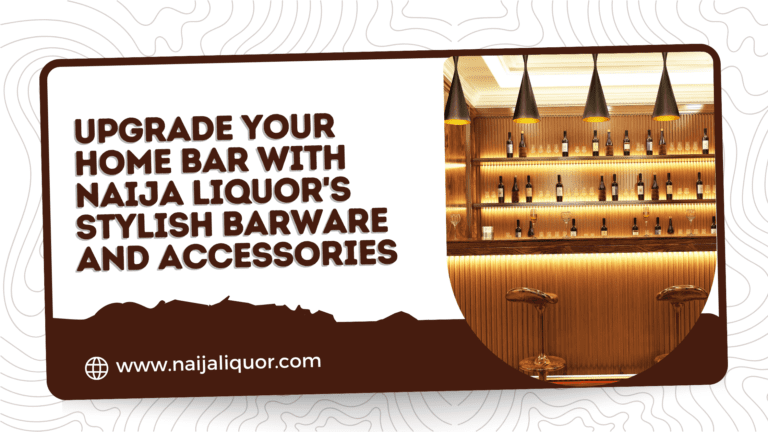 Upgrade Your Home Bar with Naija Liquor’s Stylish Barware and Accessories